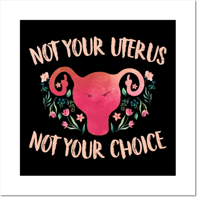 Not Your Uterus Not Your Choice Pro Choice Feminism Wall Art by BramCrye